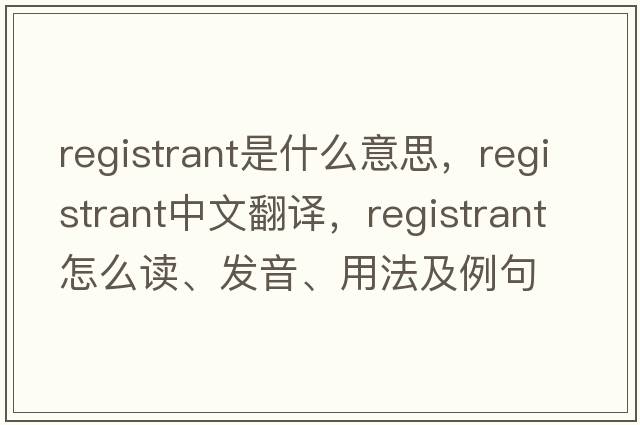 registrant是什么意思，registrant中文翻譯，registrant怎么讀、發(fā)音、用法及例句