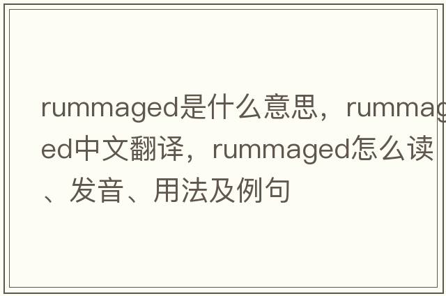 rummaged是什么意思，rummaged中文翻譯，rummaged怎么讀、發(fā)音、用法及例句