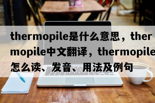 thermopile是什么意思，thermopile中文翻譯，thermopile怎么讀、發(fā)音、用法及例句