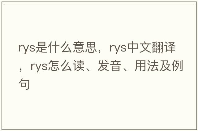 RYS是什么意思，RYS中文翻譯，RYS怎么讀、發(fā)音、用法及例句