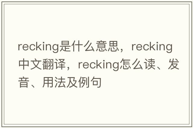 recking是什么意思，recking中文翻譯，recking怎么讀、發(fā)音、用法及例句