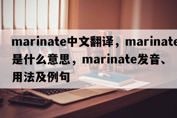 marinate中文翻譯，marinate是什么意思，marinate發(fā)音、用法及例句