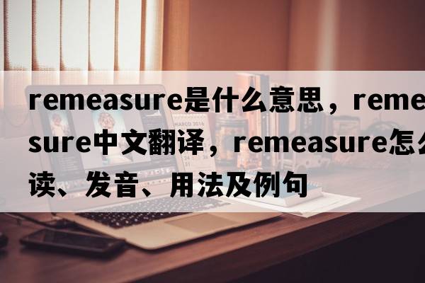 remeasure是什么意思，remeasure中文翻譯，remeasure怎么讀、發(fā)音、用法及例句