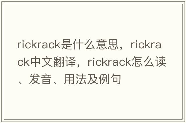rickrack是什么意思，rickrack中文翻譯，rickrack怎么讀、發(fā)音、用法及例句