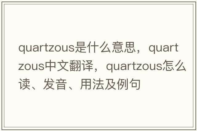 quartzous是什么意思，quartzous中文翻譯，quartzous怎么讀、發(fā)音、用法及例句