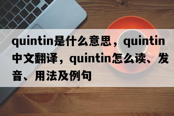 Quintin是什么意思，Quintin中文翻譯，Quintin怎么讀、發(fā)音、用法及例句