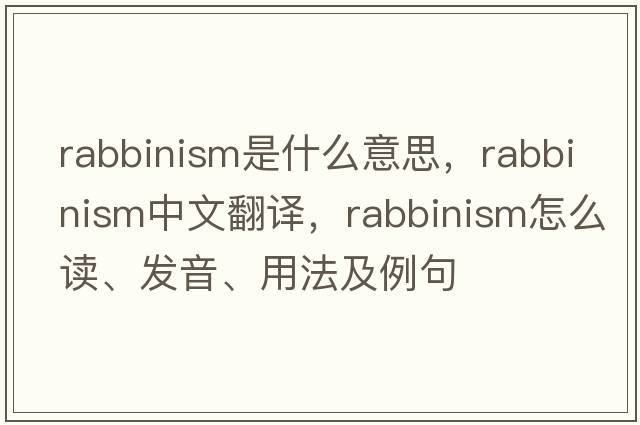 rabbinism是什么意思，rabbinism中文翻譯，rabbinism怎么讀、發(fā)音、用法及例句