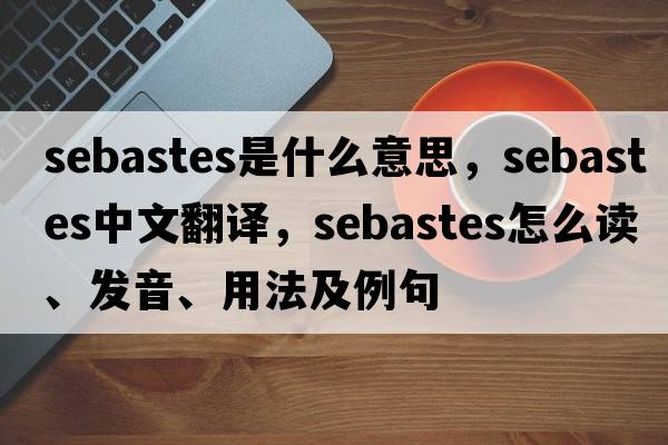Sebastes是什么意思，Sebastes中文翻譯，Sebastes怎么讀、發(fā)音、用法及例句