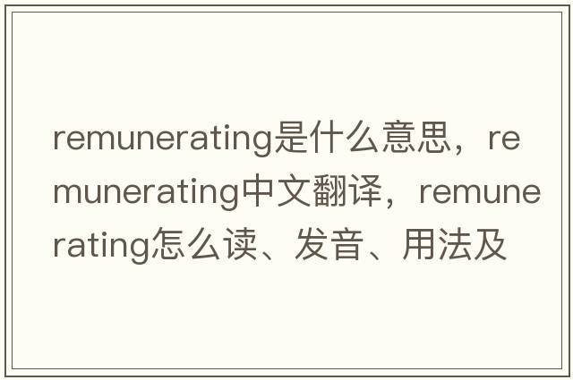 remunerating是什么意思，remunerating中文翻譯，remunerating怎么讀、發(fā)音、用法及例句