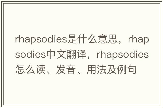 rhapsodies是什么意思，rhapsodies中文翻譯，rhapsodies怎么讀、發(fā)音、用法及例句
