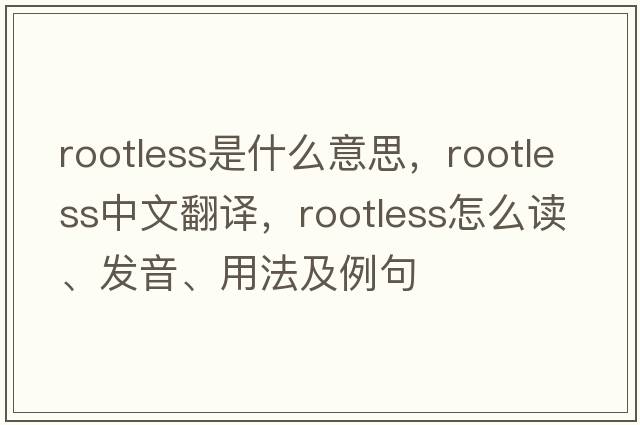 rootless是什么意思，rootless中文翻譯，rootless怎么讀、發(fā)音、用法及例句