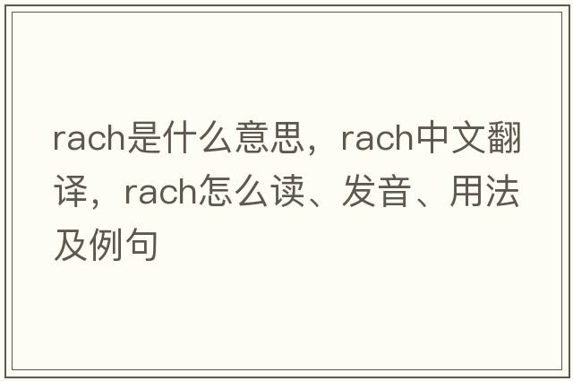 rach是什么意思，rach中文翻譯，rach怎么讀、發(fā)音、用法及例句