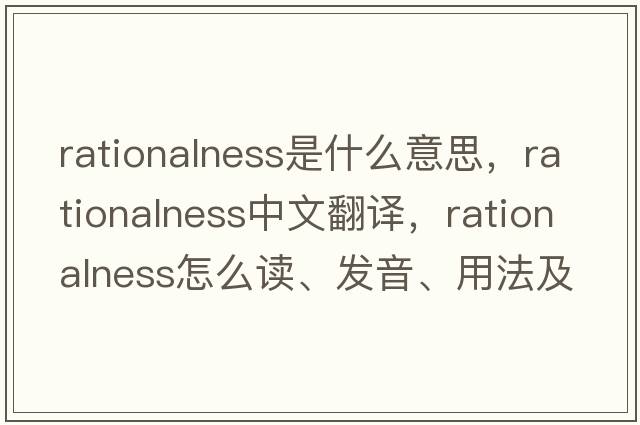rationalness是什么意思，rationalness中文翻譯，rationalness怎么讀、發(fā)音、用法及例句