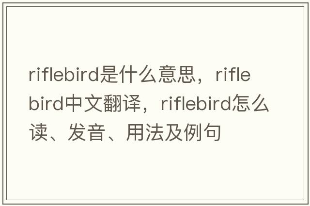 riflebird是什么意思，riflebird中文翻譯，riflebird怎么讀、發(fā)音、用法及例句