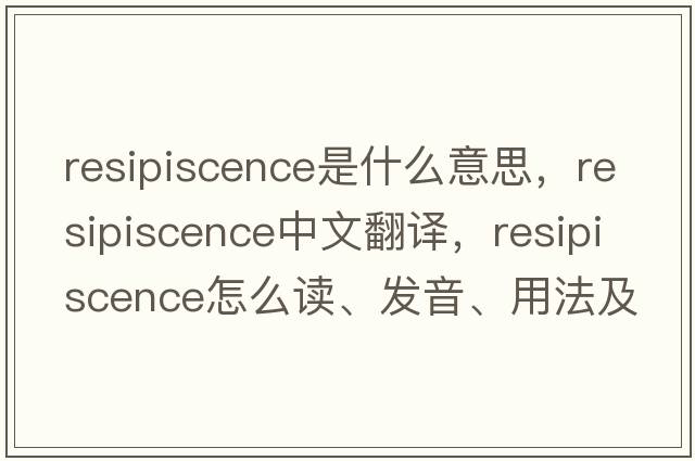 resipiscence是什么意思，resipiscence中文翻譯，resipiscence怎么讀、發(fā)音、用法及例句