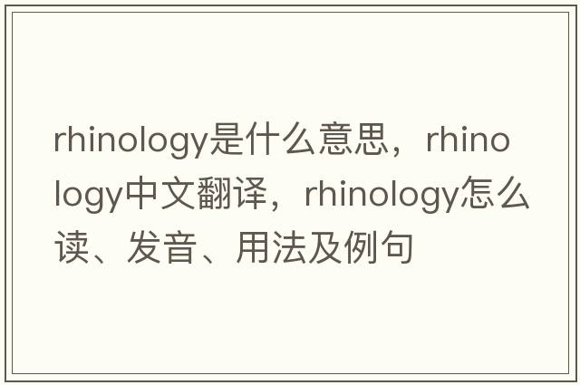rhinology是什么意思，rhinology中文翻譯，rhinology怎么讀、發(fā)音、用法及例句