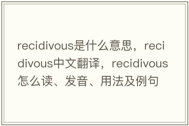 recidivous是什么意思，recidivous中文翻譯，recidivous怎么讀、發(fā)音、用法及例句