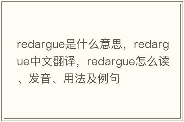 redargue是什么意思，redargue中文翻譯，redargue怎么讀、發(fā)音、用法及例句