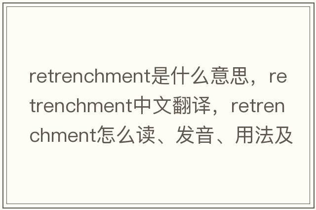 retrenchment是什么意思，retrenchment中文翻譯，retrenchment怎么讀、發(fā)音、用法及例句
