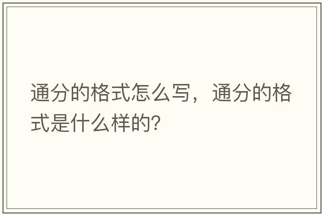 通分的格式怎么寫(xiě)，通分的格式是什么樣的？