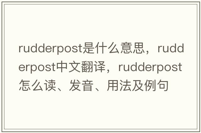 rudderpost是什么意思，rudderpost中文翻譯，rudderpost怎么讀、發(fā)音、用法及例句