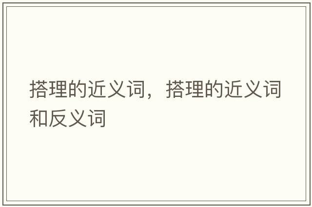 搭理的近義詞，搭理的近義詞和反義詞