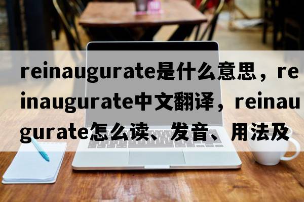 reinaugurate是什么意思，reinaugurate中文翻譯，reinaugurate怎么讀、發(fā)音、用法及例句