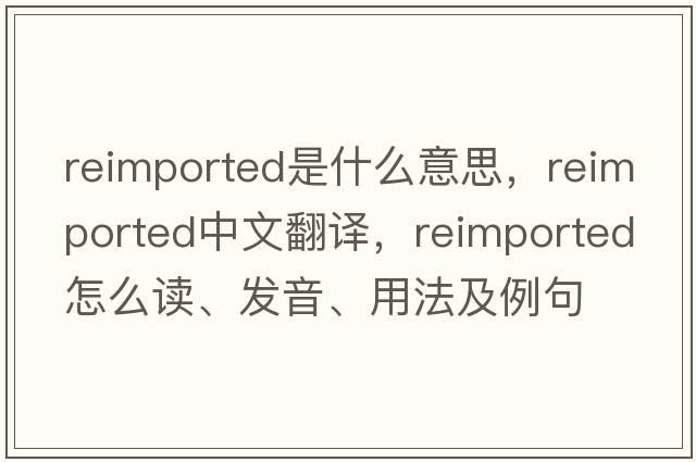 reimported是什么意思，reimported中文翻譯，reimported怎么讀、發(fā)音、用法及例句