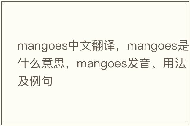 mangoes中文翻譯，mangoes是什么意思，mangoes發(fā)音、用法及例句