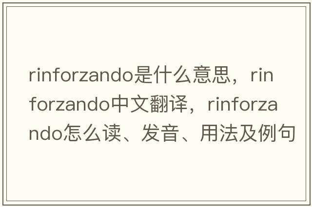 rinforzando是什么意思，rinforzando中文翻譯，rinforzando怎么讀、發(fā)音、用法及例句