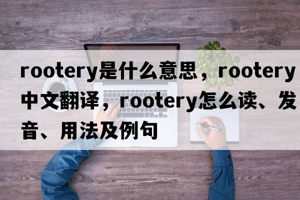 rootery是什么意思，rootery中文翻譯，rootery怎么讀、發(fā)音、用法及例句