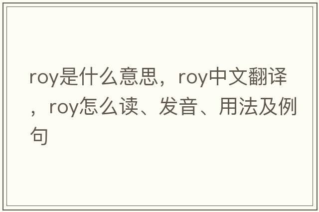 Roy是什么意思，Roy中文翻譯，Roy怎么讀、發(fā)音、用法及例句