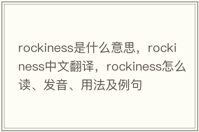 rockiness是什么意思，rockiness中文翻譯，rockiness怎么讀、發(fā)音、用法及例句