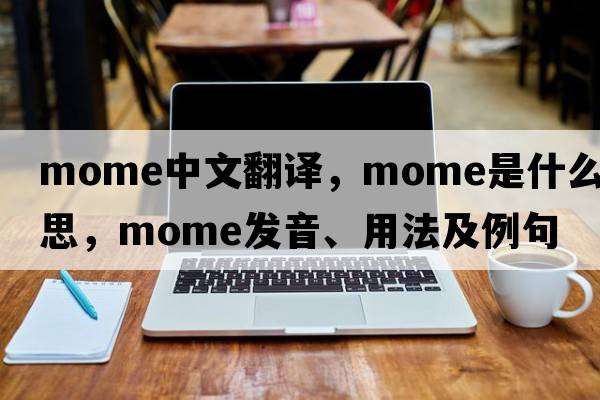 mome中文翻譯，mome是什么意思，mome發(fā)音、用法及例句