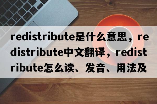 redistribute是什么意思，redistribute中文翻譯，redistribute怎么讀、發(fā)音、用法及例句