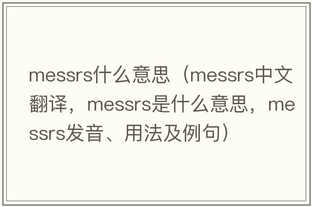 messrs什么意思（Messrs中文翻譯，Messrs是什么意思，Messrs發(fā)音、用法及例句）