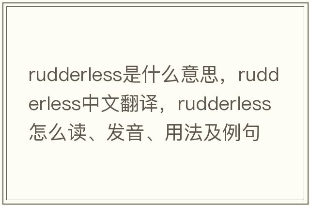 rudderless是什么意思，rudderless中文翻譯，rudderless怎么讀、發(fā)音、用法及例句