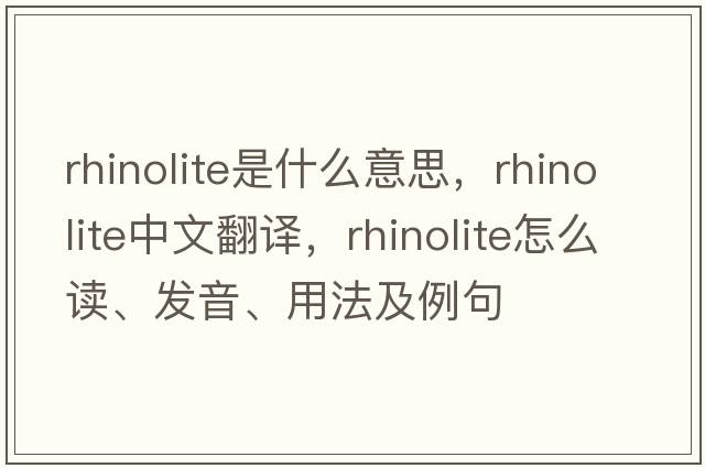 rhinolite是什么意思，rhinolite中文翻譯，rhinolite怎么讀、發(fā)音、用法及例句