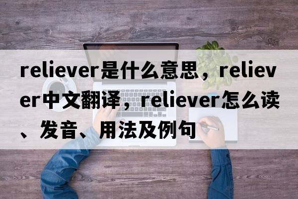 reliever是什么意思，reliever中文翻譯，reliever怎么讀、發(fā)音、用法及例句