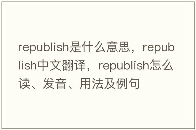 republish是什么意思，republish中文翻譯，republish怎么讀、發(fā)音、用法及例句