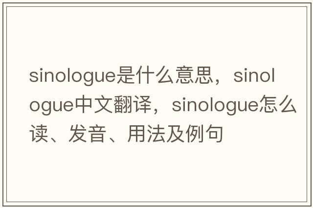 sinologue是什么意思，sinologue中文翻譯，sinologue怎么讀、發(fā)音、用法及例句
