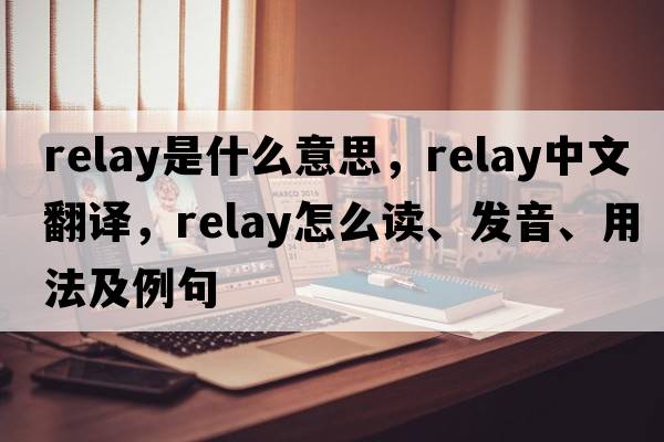 relay是什么意思，relay中文翻譯，relay怎么讀、發(fā)音、用法及例句