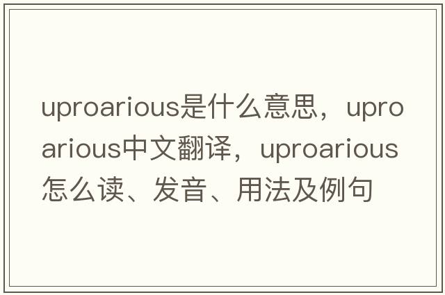 uproarious是什么意思，uproarious中文翻譯，uproarious怎么讀、發(fā)音、用法及例句