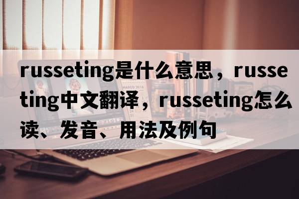 russeting是什么意思，russeting中文翻譯，russeting怎么讀、發(fā)音、用法及例句