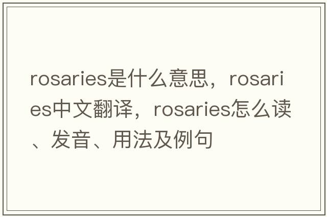 rosaries是什么意思，rosaries中文翻譯，rosaries怎么讀、發(fā)音、用法及例句