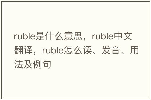 ruble是什么意思，ruble中文翻譯，ruble怎么讀、發(fā)音、用法及例句