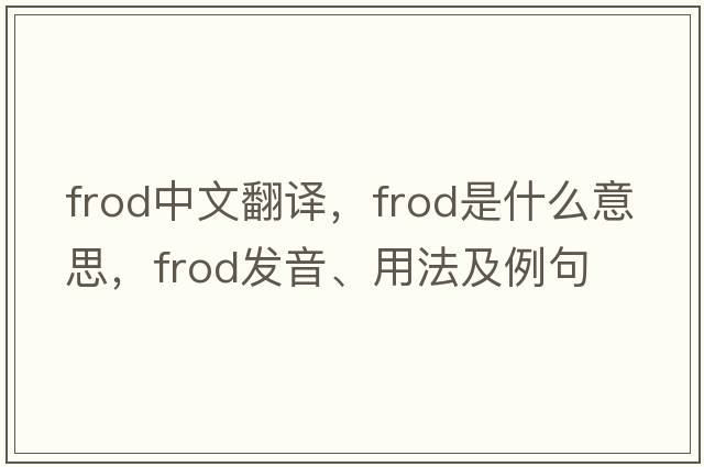 frod中文翻譯，frod是什么意思，frod發(fā)音、用法及例句