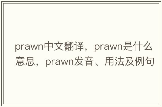 prawn中文翻譯，prawn是什么意思，prawn發(fā)音、用法及例句