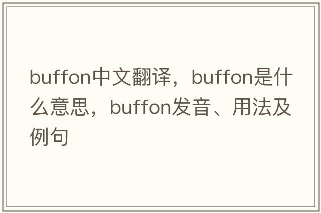 Buffon中文翻譯，Buffon是什么意思，Buffon發(fā)音、用法及例句