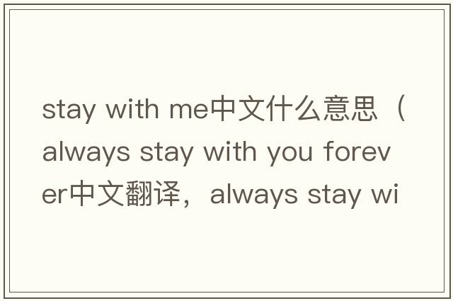 stay with me中文什么意思（always stay with you forever中文翻譯，always stay with you forever是什么意思，always stay wi